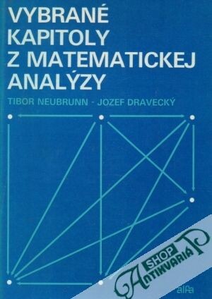 Vybrané kapitoly z matematickej analýzy : základy teórie miery a integrálu / Tibor Neubrunn, Jozef Dravecký