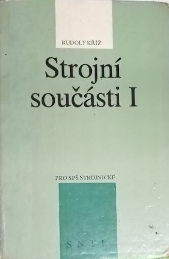 Strojní součásti I : učebnice pro 2. roč. stř. prům. škol strojnických / Rudolf Kříž... [aj.]