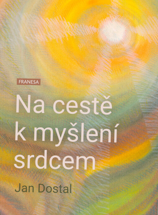 Na cestě k myšlení srdcem : tři přednášky Jana Dostala v Anthroposofické společnosti v Praze roce 2005