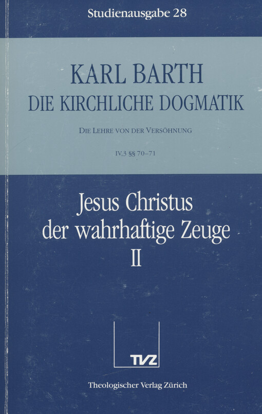 Die kirchliche Dogmatik : die Lehre von der Versöhnung. IV,3 § 70/71, Jesus Christus, der wahrhaftige Zeuge. 2. Teil