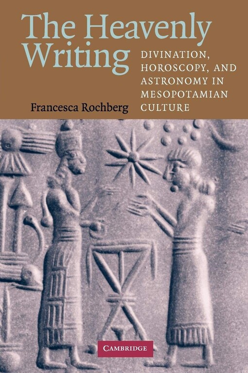 The heavenly writing :divination, horoscopy, and astronomy in Mesopotamian culture