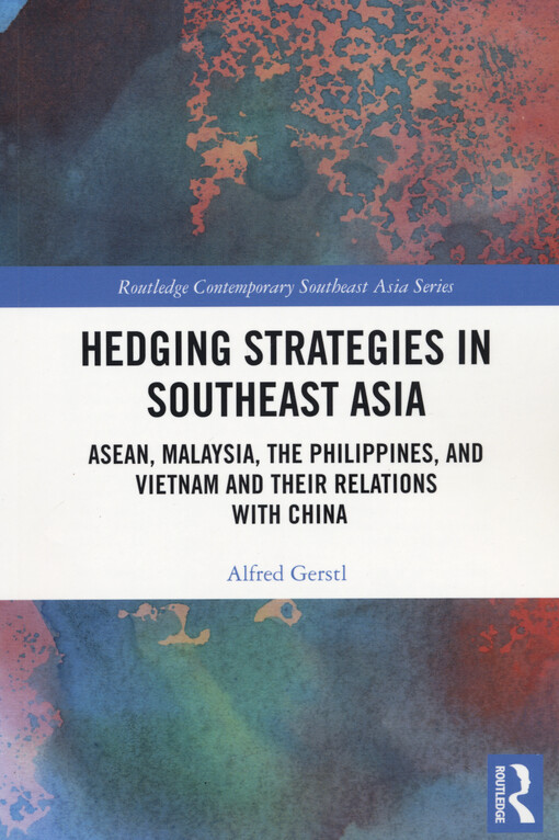 Hedging strategies in Southeast Asia : ASEAN, Malaysia, the Philippines, and Vietnam and their relations with China
