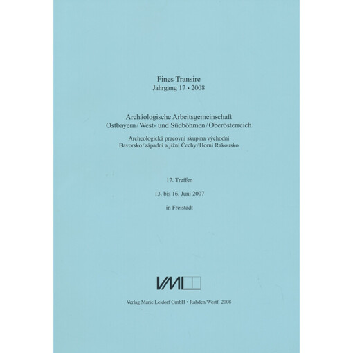 Archäologische Arbeitsgemeinschaft Ostbayern/West- und Südböhmen/Oberösterreich =Archeologická pracovní skupina východní Bavorsko/západní a jižní Čechy/Horní Rakousko : 17. Treffen, 13. bis 16. Juni 2007 in Freistadt
