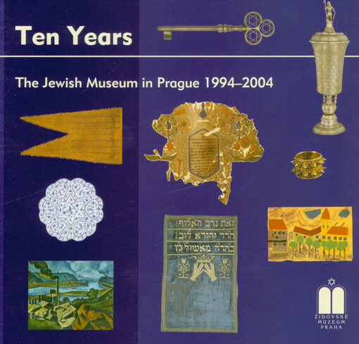 Ten years : the Jewish Museum in Prague 1994-2004