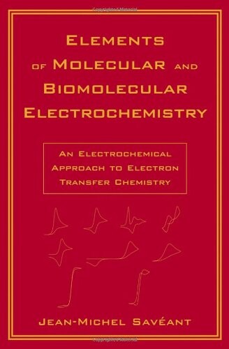 Elements of molecular and biomolecular electrochemistry :an electrochemical approach to electron transfer chemistry
