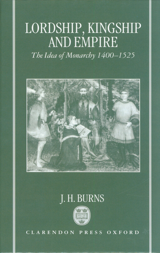 Lordship, kingship, and empire : the idea of monarchy, 1400-1525