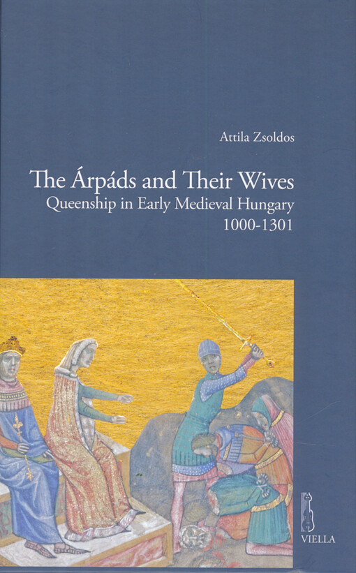 The Árpáds and their wives : queenship in early Medieval Hungary : 1000-1301