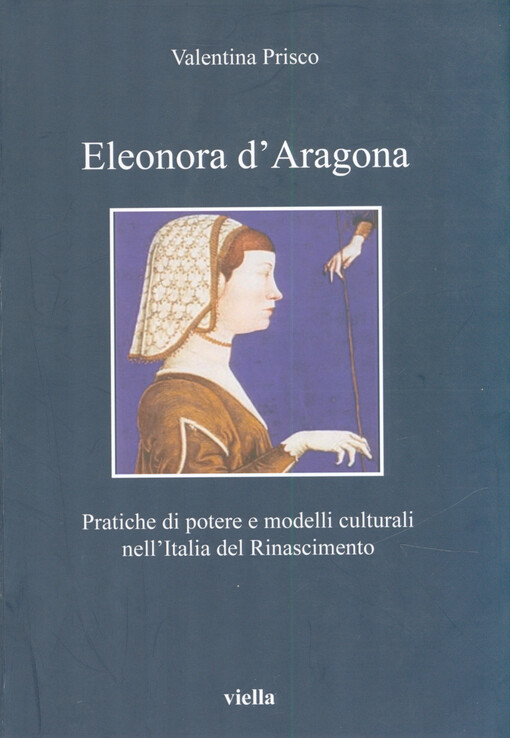Eleonora d'Aragona : pratiche di potere e modelli culturali nell'Italia del Rinascimento