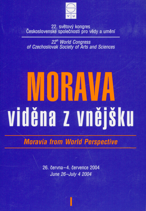 Morava viděna z vnějšku : výběr přednášek z 22. světového kongresu Československé společnosti pro vědy a umění : Univerzita Palackého v Olomouci, 26. června až 4. července 2004 = Moravia from world perspective : selected papers from the 22th World Congress of Czechoslovak Society of Arts and Sciences : Palacký University Olomouc, June 26 to July 4, 2004