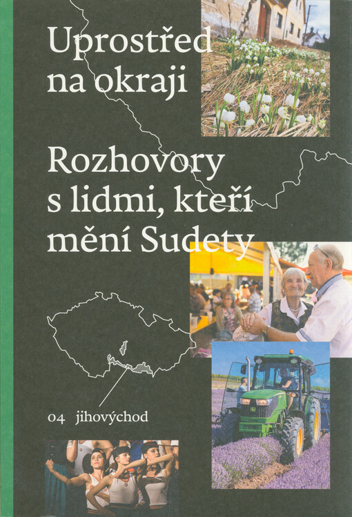 Uprostřed na okraji : rozhovory s lidmi, kteří mění Sudety. 04, Jihovýchod = Mitten am Rande : Gespräche mit Menschen, die dem Sudetenland ein neues Gesicht geben. 04, Südosten
