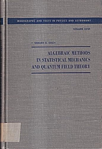 Algebraic methods in statistical mechanics and quantum field theory / Gerard G. Emch