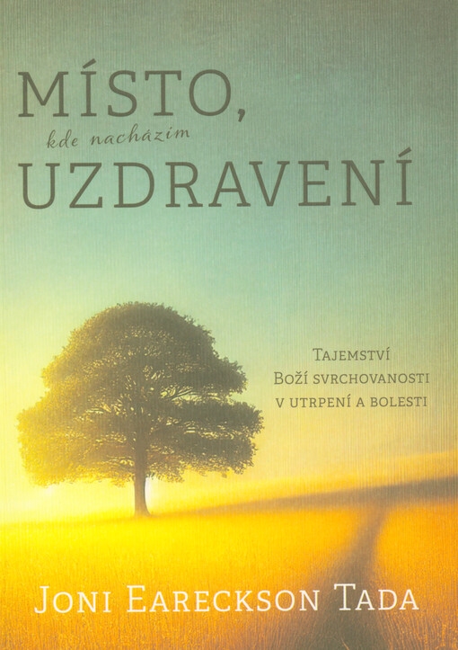Místo, kde nacházím uzdravení : tajemství Boží svrchovanosti v utrpení a bolesti