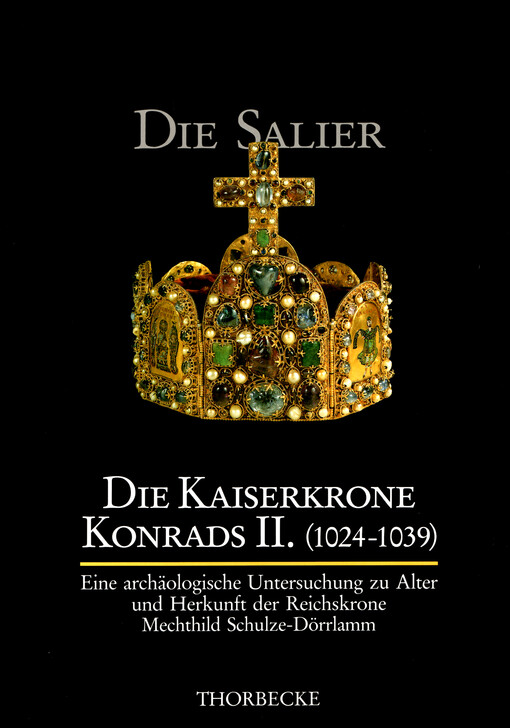 Die Kaiserkrone Konrads II. (1024-1039) : eine archäologische Untersuchung zu Alter und Herkunft der Reichskrone