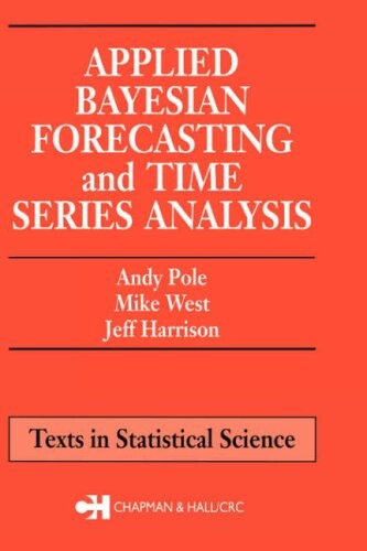 Applied Bayesian Forecasting and Time Series Analysis (Chapman & Hall/CRC Texts in Statistical Science)