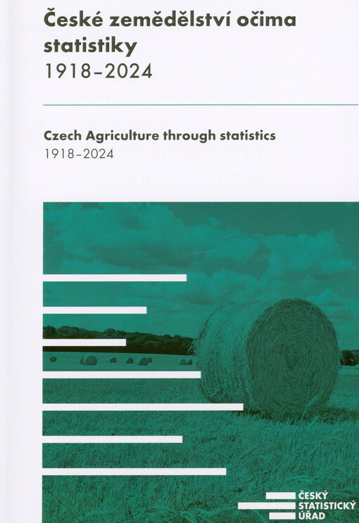 České zemědělství očima statistiky : 1918-2024 = Czech agriculture through statistics : 1918-2024