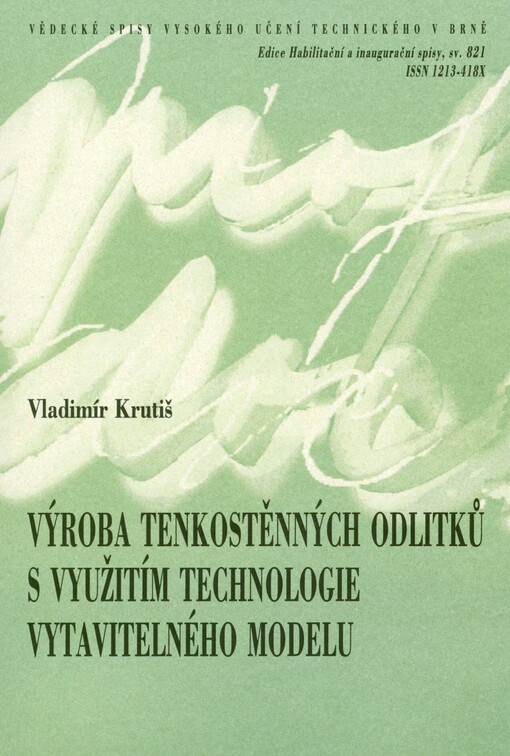 Výroba tenkostěnných odlitků s využitím technologie vytavitelného modelu = Production of thin-walled castings using investment casting technology : teze habilitační práce v oboru Strojírenská technologie