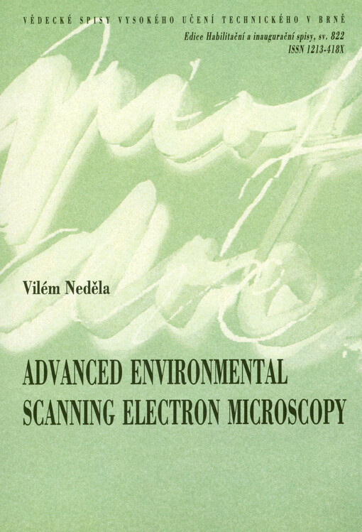 Advanced environmental scanning electron microscopy = Pokročilá environmentální rastrovací elektronová mikroskopie : teze přednášky k profesorskému jmenovacímu řízení v oboru Elektrotechnika a komunikační technologie