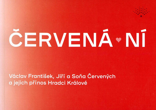 Červená/ní : Václav František, Jiří a Soňa Červených a jejich přínos Hradci Králové