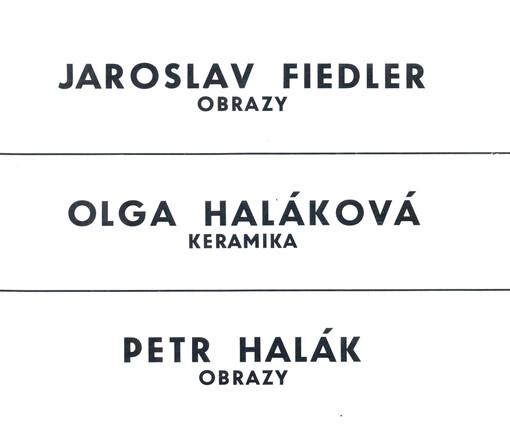 Jaroslav Fiedler - obrazy ; Olga Haláková - keramika ; Petr Halák - obrazy