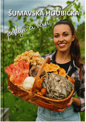 Šumavská houbička pěstuje a vaří  (odkaz v elektronickém katalogu)