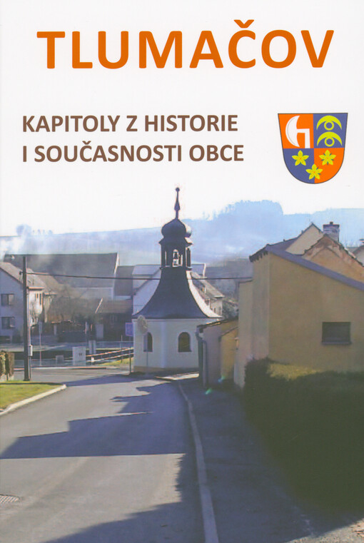 Tlumačov : kapitoly z historie i současnosti obce : u příležitosti 700 let od první písemné zmínky