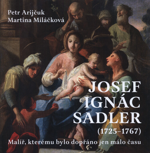 Josef Ignác Sadler : malíř, kterému bylo dopřáno jen málo času