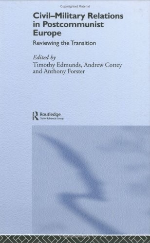Civil-Military relations in postcommunist Europe :reviewing the transition