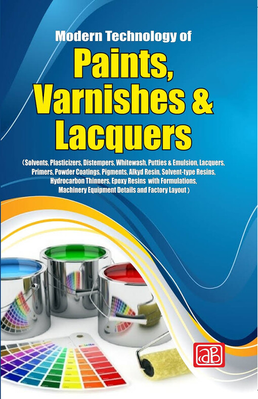 Modern technology of paints, varnishes & lacquers : (solvents, plasticizers, distempers, whitewash, putties & emulsion, lacquers, primers, powder coatings, pigments, alkyd resin, solvent-type resins, hydrocarbon thinners, epoxy resins with formulations, machinery equipment details and factory layout)