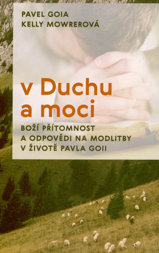V Duchu a moci : Boží přítomnost a odpovědi na modlitby v životě Pavla Goii