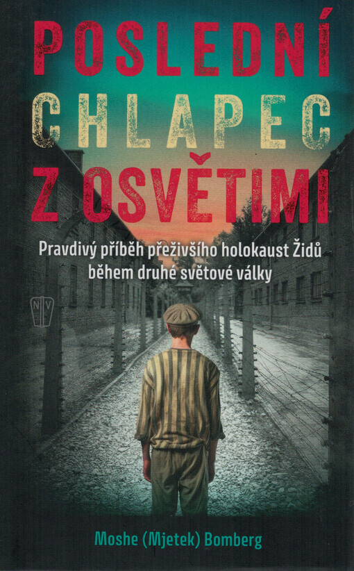 Poslední chlapec z Osvětimi : pravdivý příběh přeživšího holokaust Židů během druhé světové války / Moshe (Mjetek) Bomberg ; z anglického originálu The last boy in Auschwitz přeložil Jan Krist