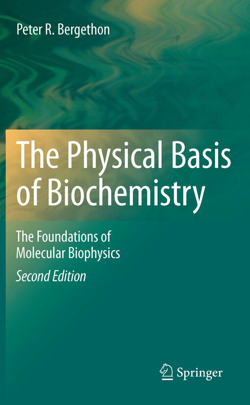 The physical basis of biochemistry : the foundations of molecular biophysics / Peter R. Bergethon.
