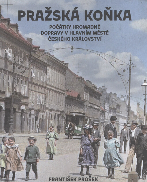 Pražská koňka : počátky hromadné dopravy v hlavním městě Českého království
