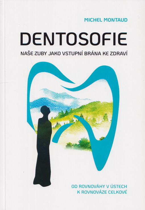 Dentosofie : naše zuby jako vstupní brána ke zdraví : od rovnováhy v ústech k rovnováze celkové