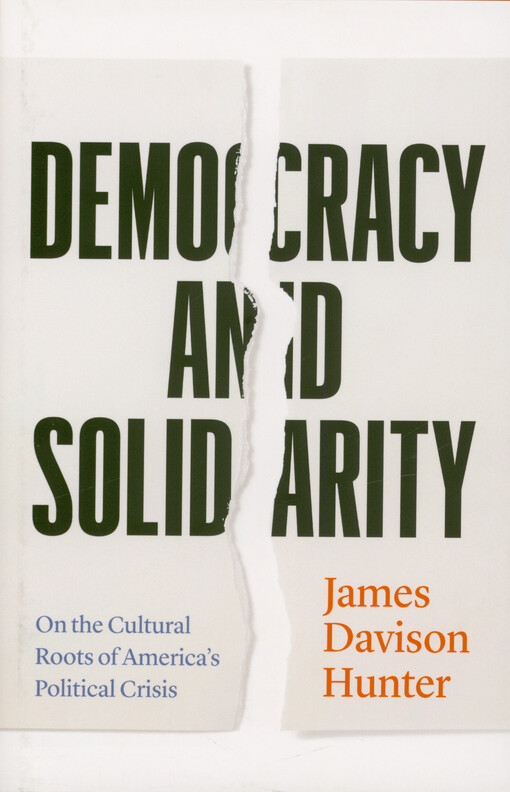 James Davison Hunter - Democracy and solidarity : on the cultural roots of America's political crisis