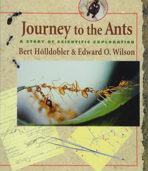 Journey to the ants : a story of scientific exploration / Bert Hölldobler and Edward O. Wilson.
