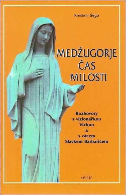 Medžugorje - čas milosti :[rozhovory s vizonářkou Vickou a s otcem Slavkem Barbarićem]