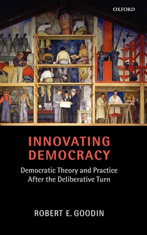Innovating democracy :democratic theory and practice after the deliberative turn