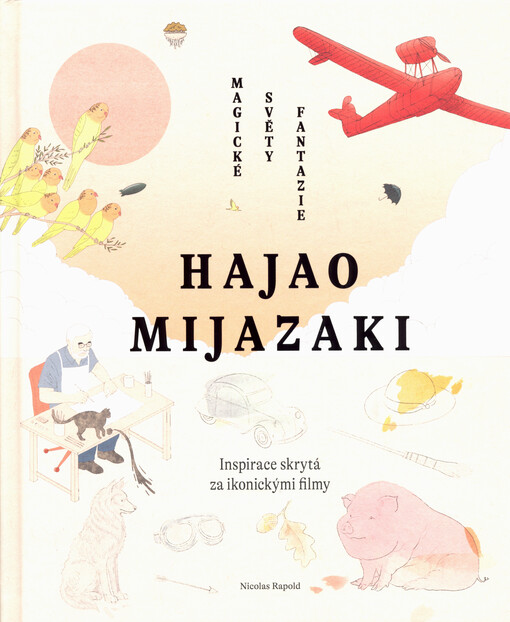 Hajao Mijazaki : magické světy fantazie : inspirace skrytá za ikonickými filmy