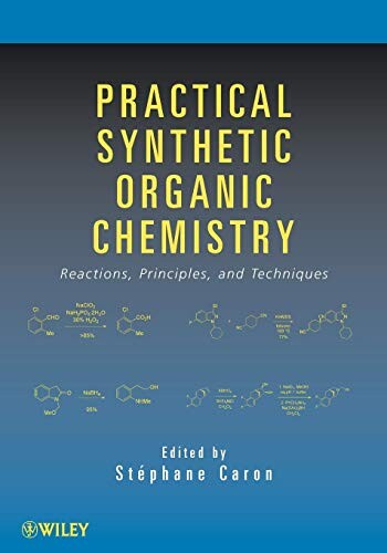 Practical synthetic organic chemistry :reactions, principles, and techniques