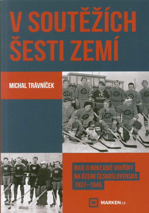 V soutěžích šesti zemí : boje o hokejové vavříny na území Československa 1937-1945