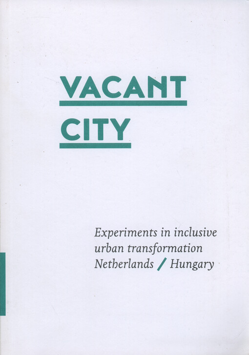 Vacant city : experiments in inclusive urban transformation Netherland/Hungary