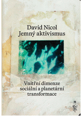Jemný aktivismus : vnitřní dimenze sociální a planetární transformace  (odkaz v elektronickém katalogu)