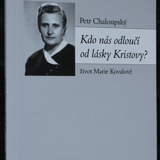 Kdo nás odloučí od lásky Kristovy? :život Marie Kovalové
