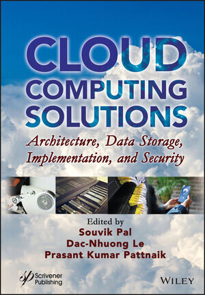 Cloud computing solutions : architecture, data storage, implementation and security / Souvik Pal, Dac-Nhuong Le, Prasant Kumar Pattnai