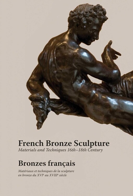 French bronze sculpture :materials and techniques 16th-18th century = Bronzes français : matériaux et techniques de la sculpture en bronze du XVIe au XVIIIe siécle