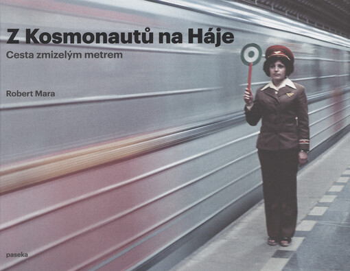 Z Kosmonautů na Háje : cesta zmizelým metrem