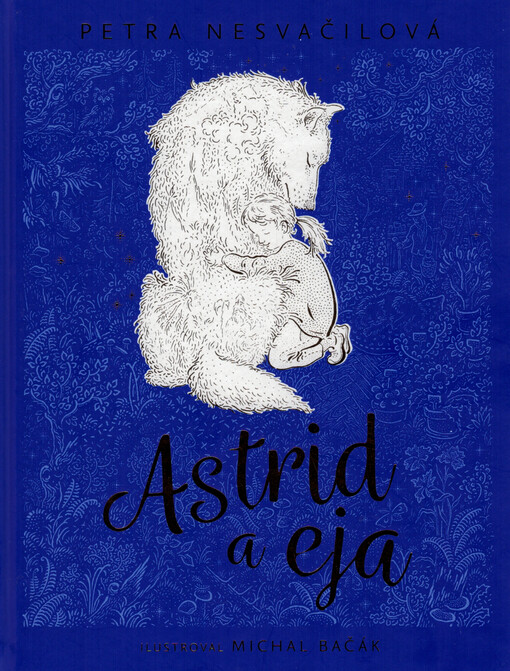 Astrid a eja / Petra Nesvačilová ; ilustroval Michal Bačák