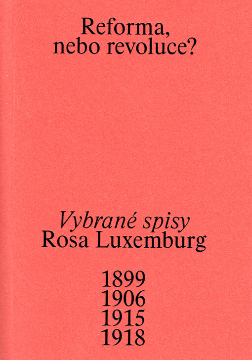 Reforma, nebo revoluce? : vybrané spisy : 1899, 1906, 1915, 1918