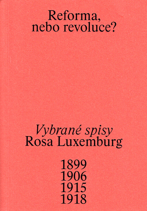 Reforma, nebo revoluce? : vybrané spisy : 1899, 1906, 1915, 1918