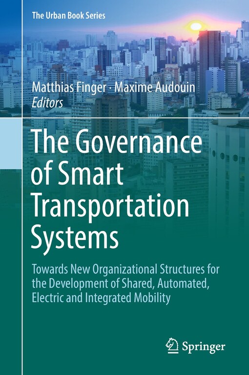 The Governance of smart transportation systems : towards new organizational structures for the development of shared, automated, electric and integrated mobility / Matthias Finger, Maxime Audouin, editors